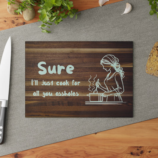 Funny Glass Cutting Board - "Sure, I'll Just Cook for All You Assholes" - Perfect Gift for Chefs and Home Cooks