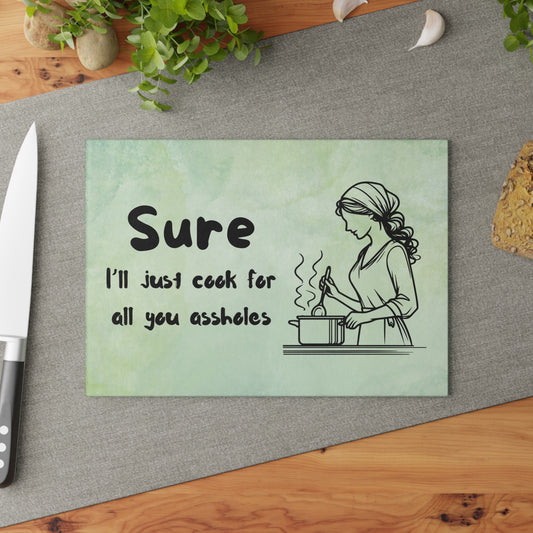 Funny Glass Cutting Board - "Sure, I'll Just Cook for All You Assholes"