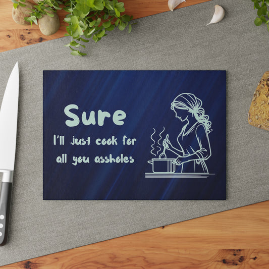 Funny Glass Cutting Board - "Sure I'll Just Cook for All You Assholes"