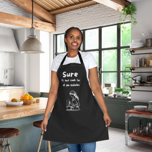 Funny Cooking Apron - "Sure I'll Just Cook for All You Assholes"